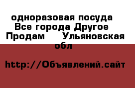 одноразовая посуда - Все города Другое » Продам   . Ульяновская обл.